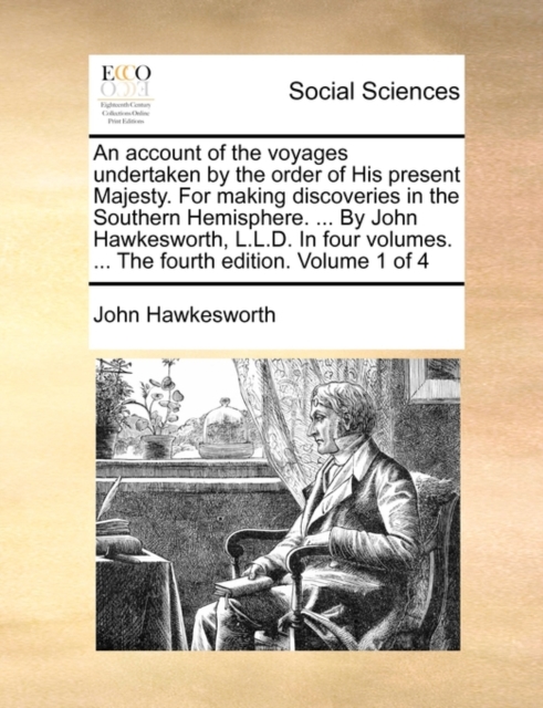 An Account of the Voyages Undertaken by the Order of His Present Majesty. for Making Discoveries in the Southern Hemisphere. ... by John Hawkesworth, L.L.D. in Four Volumes. ... the Fourth Edition. Vo, Paperback / softback Book