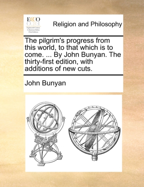 The Pilgrim's Progress from This World, to That Which Is to Come. ... by John Bunyan. the Thirty-First Edition, with Additions of New Cuts., Paperback / softback Book