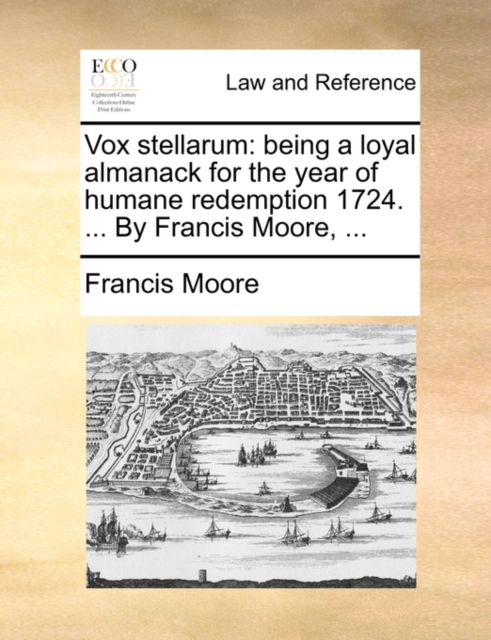 Vox stellarum: being a loyal almanack for the year of humane redemption 1724. ... By Francis Moore, ..., Paperback Book