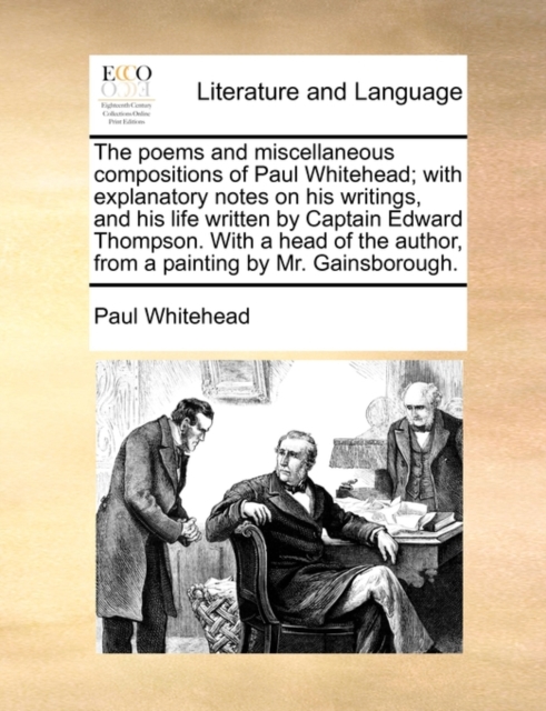 The poems and miscellaneous compositions of Paul Whitehead; with explanatory notes on his writings, and his life written by Captain Edward Thompson. W, Paperback Book