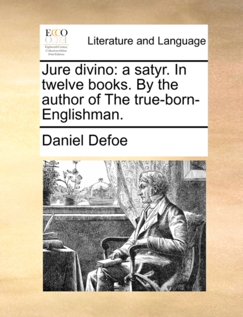 Jure Divino : A Satyr. in Twelve Books. by the Author of the True-Born-Englishman., Paperback / softback Book