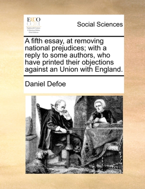 A Fifth Essay, at Removing National Prejudices; With a Reply to Some Authors, Who Have Printed Their Objections Against an Union with England., Paperback / softback Book