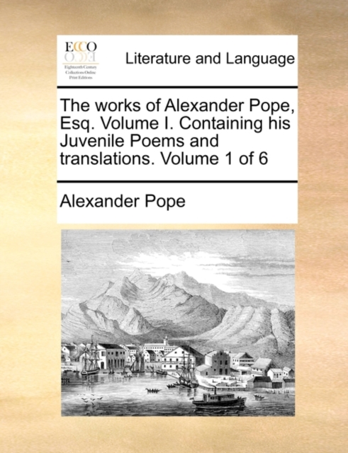 The Works of Alexander Pope, Esq. Volume I. Containing His Juvenile Poems and Translations. Volume 1 of 6, Paperback / softback Book