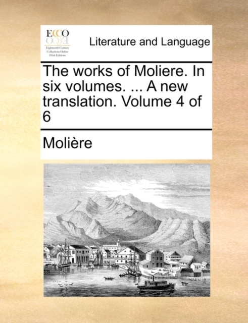 The Works of Moliere. in Six Volumes. ... a New Translation. Volume 4 of 6, Paperback / softback Book