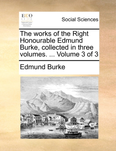 The Works of the Right Honourable Edmund Burke, Collected in Three Volumes. ... Volume 3 of 3, Paperback / softback Book