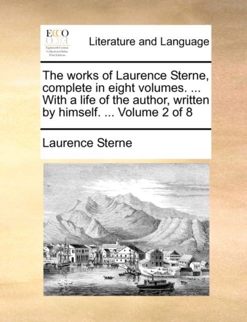 The works of Laurence Sterne, complete in eight volumes. ... With a life of the author, written by himself. ...  Volume 2 of 8, Paperback Book