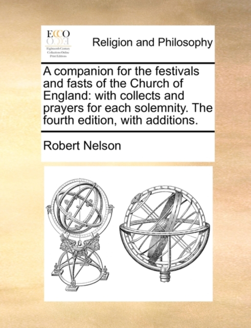 A Companion for the Festivals and Fasts of the Church of England : With Collects and Prayers for Each Solemnity. the Fourth Edition, with Additions., Paperback / softback Book