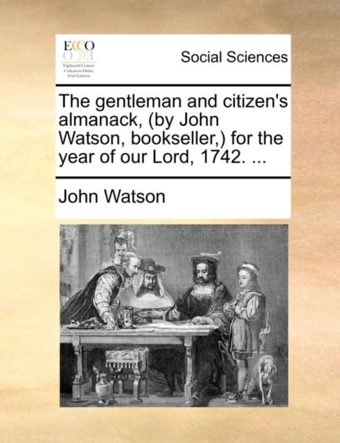 The Gentleman and Citizen's Almanack, (by John Watson, Bookseller, ) for the Year of Our Lord, 1742. ..., Paperback / softback Book