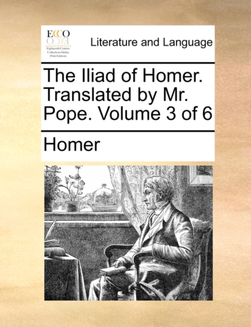 The Iliad of Homer. Translated by Mr. Pope. Volume 3 of 6, Paperback / softback Book