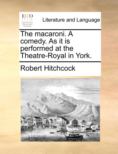 The Macaroni. a Comedy. as It Is Performed at the Theatre-Royal in York., Paperback / softback Book