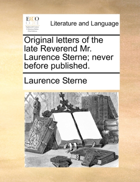 Original Letters of the Late Reverend Mr. Laurence Sterne; Never Before Published., Paperback / softback Book
