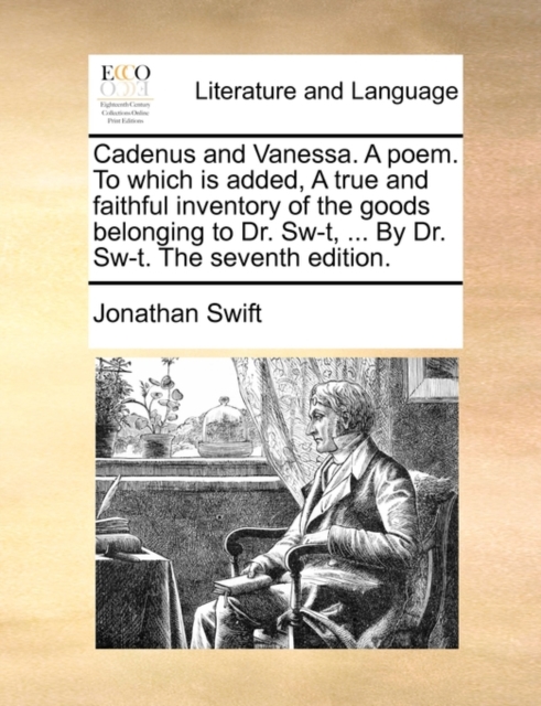Cadenus and Vanessa. a Poem. to Which Is Added, a True and Faithful Inventory of the Goods Belonging to Dr. Sw-T, ... by Dr. Sw-T. the Seventh Edition., Paperback / softback Book