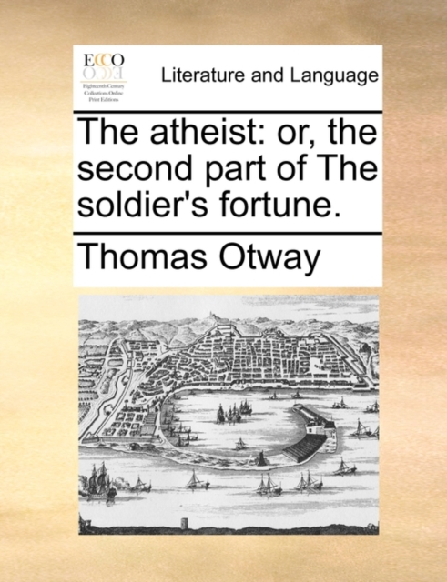 The Atheist : Or, the Second Part of the Soldier's Fortune., Paperback / softback Book