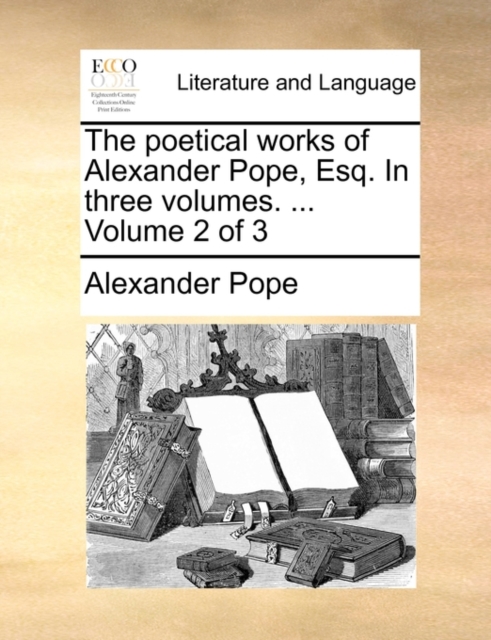 The Poetical Works of Alexander Pope, Esq. in Three Volumes. ... Volume 2 of 3, Paperback / softback Book