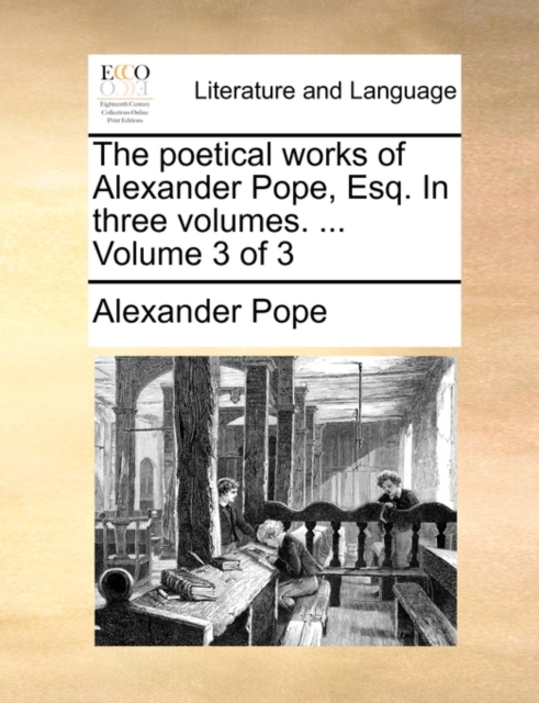 The Poetical Works of Alexander Pope, Esq. in Three Volumes. ... Volume 3 of 3, Paperback / softback Book