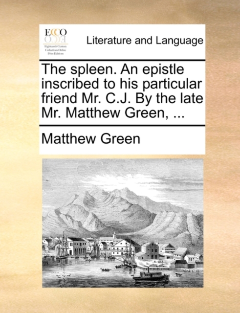 The Spleen. an Epistle Inscribed to His Particular Friend Mr. C.J. by the Late Mr. Matthew Green, ..., Paperback / softback Book
