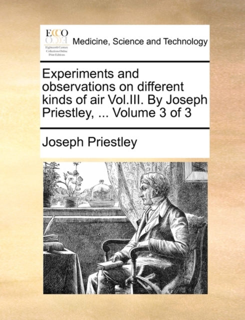 Experiments and Observations on Different Kinds of Air Vol.III. by Joseph Priestley, ... Volume 3 of 3, Paperback / softback Book