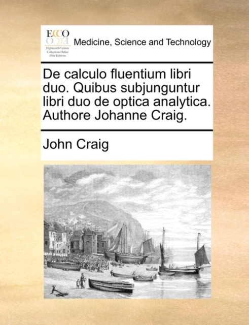 de Calculo Fluentium Libri Duo. Quibus Subjunguntur Libri Duo de Optica Analytica. Authore Johanne Craig., Paperback / softback Book