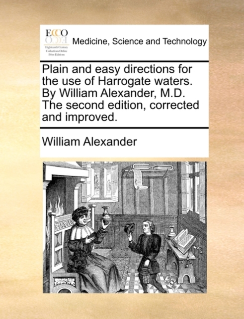 Plain and Easy Directions for the Use of Harrogate Waters. by William Alexander, M.D. the Second Edition, Corrected and Improved., Paperback / softback Book