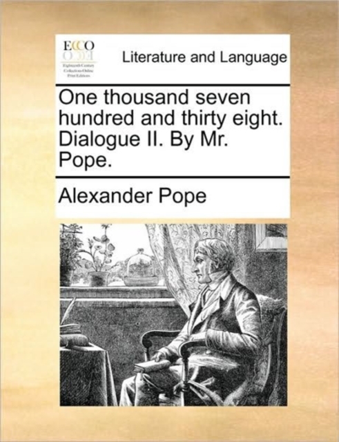One Thousand Seven Hundred and Thirty Eight. Dialogue II. by Mr. Pope., Paperback / softback Book