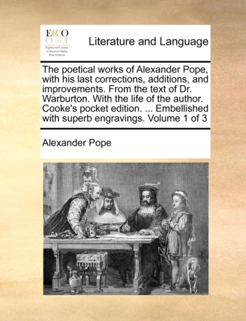 The Poetical Works of Alexander Pope, with His Last Corrections, Additions, and Improvements. from the Text of Dr. Warburton. with the Life of the Author. Cooke's Pocket Edition. ... Embellished with, Paperback / softback Book