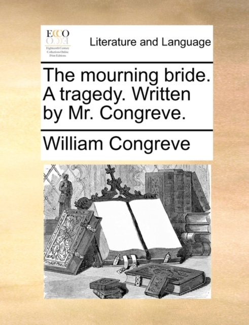 The Mourning Bride. a Tragedy. Written by Mr. Congreve., Paperback / softback Book