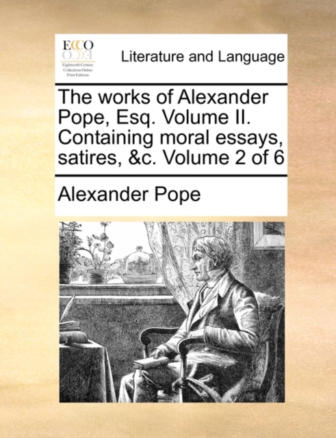 The Works of Alexander Pope, Esq. Volume II. Containing Moral Essays, Satires, &C. Volume 2 of 6, Paperback / softback Book