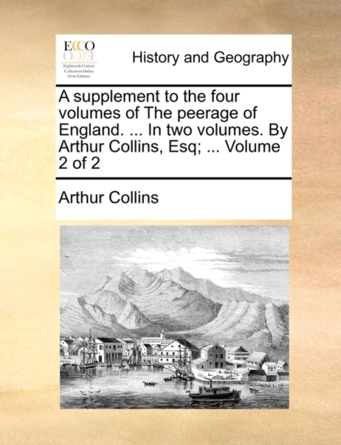 A supplement to the four volumes of The peerage of England. ... In two volumes. By Arthur Collins, Esq; ...  Volume 2 of 2, Paperback Book