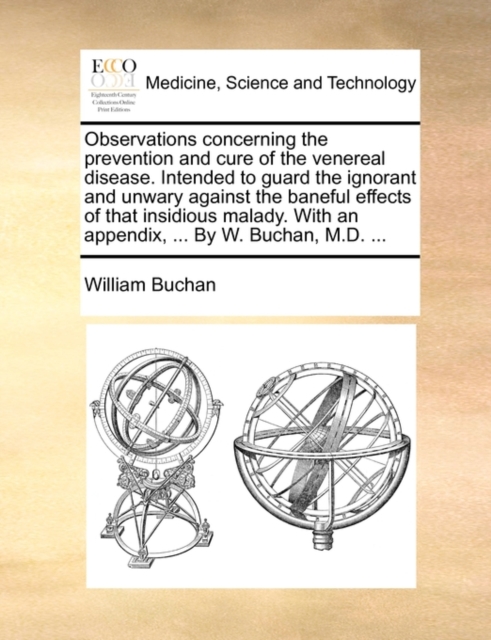 Observations Concerning the Prevention and Cure of the Venereal Disease. Intended to Guard the Ignorant and Unwary Against the Baneful Effects of That Insidious Malady. with an Appendix, ... by W. Buc, Paperback / softback Book