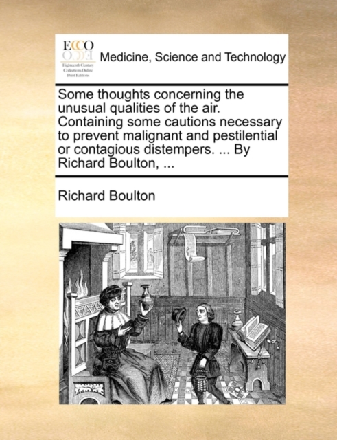 Some Thoughts Concerning the Unusual Qualities of the Air. Containing Some Cautions Necessary to Prevent Malignant and Pestilential or Contagious Distempers. ... by Richard Boulton, ..., Paperback / softback Book