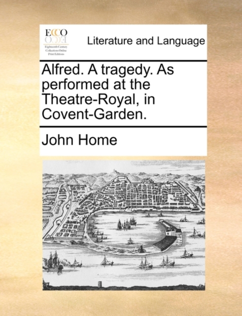 Alfred. a Tragedy. as Performed at the Theatre-Royal, in Covent-Garden., Paperback / softback Book