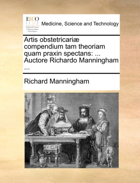 Artis Obstetricariae Compendium Tam Theoriam Quam Praxin Spectans : ... Auctore Richardo Manningham ..., Paperback / softback Book