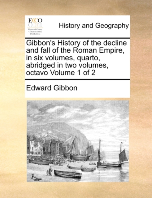 Gibbon's History of the Decline and Fall of the Roman Empire, in Six Volumes, Quarto, Abridged in Two Volumes, Octavo Volume 1 of 2, Paperback / softback Book