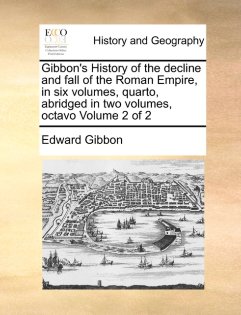 Gibbon's History of the decline and fall of the Roman Empire, in six volumes, quarto, abridged in two volumes, octavo Volume 2 of 2, Paperback / softback Book