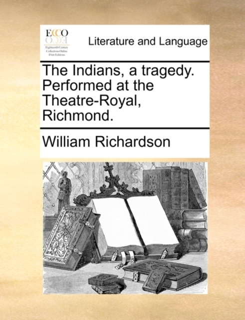 The Indians, a Tragedy. Performed at the Theatre-Royal, Richmond., Paperback / softback Book