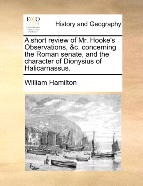 A Short Review of Mr. Hooke's Observations, &c. Concerning the Roman Senate, and the Character of Dionysius of Halicarnassus., Paperback / softback Book
