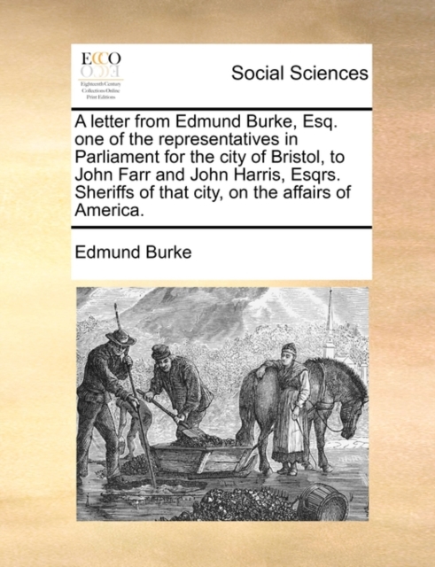 A Letter from Edmund Burke, Esq. One of the Representatives in Parliament for the City of Bristol, to John Farr and John Harris, Esqrs. Sheriffs of That City, on the Affairs of America., Paperback / softback Book