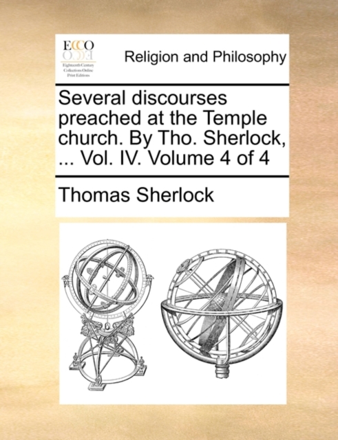 Several Discourses Preached at the Temple Church. by Tho. Sherlock, ... Vol. IV. Volume 4 of 4, Paperback / softback Book