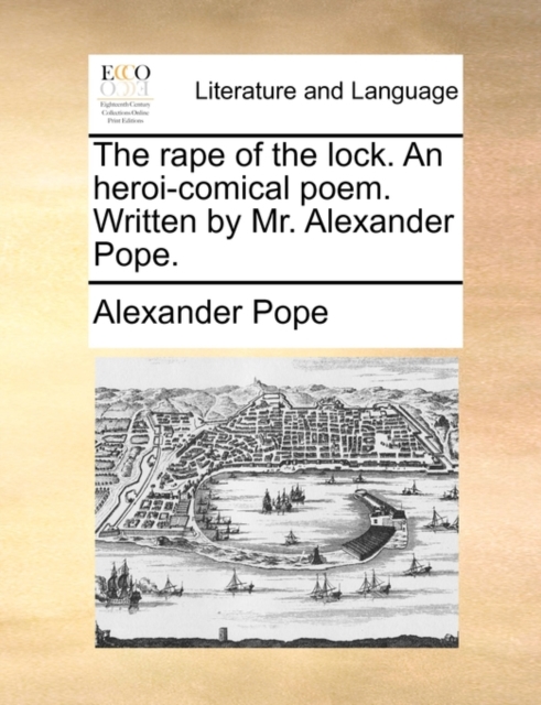 The Rape of the Lock. an Heroi-Comical Poem. Written by Mr. Alexander Pope., Paperback / softback Book
