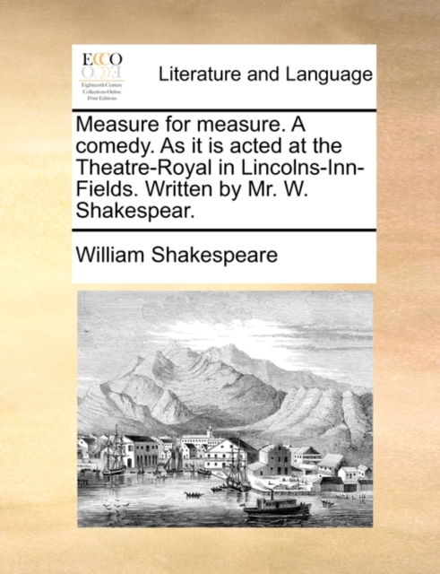 Measure for Measure. a Comedy. as It Is Acted at the Theatre-Royal in Lincolns-Inn-Fields. Written by Mr. W. Shakespear., Paperback / softback Book