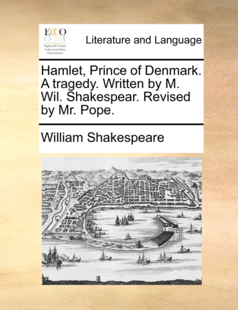 Hamlet, Prince of Denmark. a Tragedy. Written by M. Wil. Shakespear. Revised by Mr. Pope., Paperback / softback Book