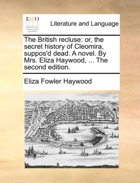 The British Recluse : Or, the Secret History of Cleomira, Suppos'd Dead. a Novel. by Mrs. Eliza Haywood, ... the Second Edition., Paperback / softback Book