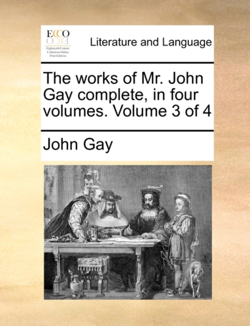 The Works of Mr. John Gay Complete, in Four Volumes. Volume 3 of 4, Paperback / softback Book