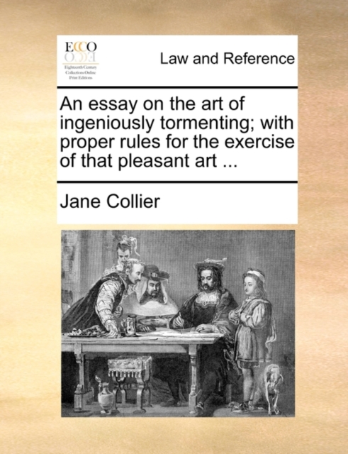 An Essay on the Art of Ingeniously Tormenting; With Proper Rules for the Exercise of That Pleasant Art ..., Paperback / softback Book