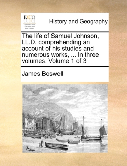 The Life of Samuel Johnson, LL.D. Comprehending an Account of His Studies and Numerous Works, ... in Three Volumes. Volume 1 of 3, Paperback / softback Book