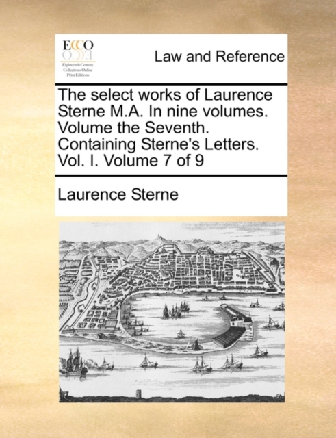The Select Works of Laurence Sterne M.A. in Nine Volumes. Volume the Seventh. Containing Sterne's Letters. Vol. I. Volume 7 of 9, Paperback / softback Book