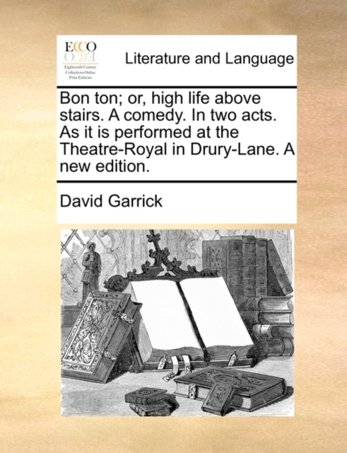Bon Ton; Or, High Life Above Stairs. a Comedy. in Two Acts. as It Is Performed at the Theatre-Royal in Drury-Lane. a New Edition., Paperback / softback Book