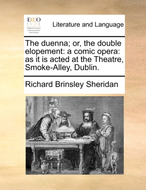 The Duenna; Or, the Double Elopement : A Comic Opera: As It Is Acted at the Theatre, Smoke-Alley, Dublin., Paperback / softback Book
