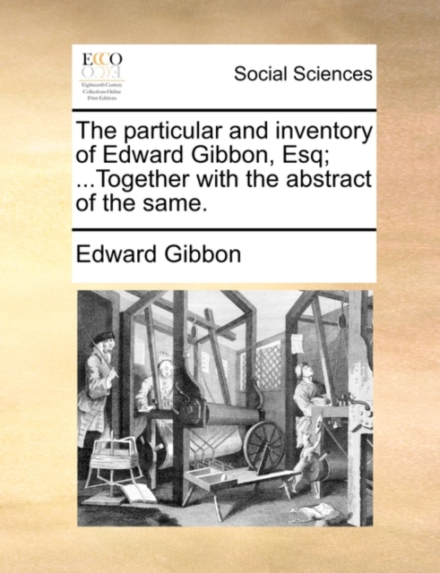 The Particular and Inventory of Edward Gibbon, Esq; ...Together with the Abstract of the Same., Paperback / softback Book