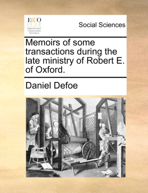 Memoirs of Some Transactions During the Late Ministry of Robert E. of Oxford., Paperback / softback Book